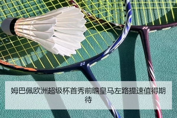 姆巴佩欧洲超级杯首秀前瞻皇马左路提速值得期待